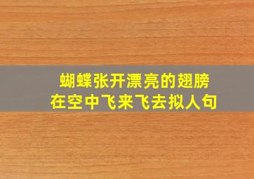 蝴蝶张开漂亮的翅膀在空中飞来飞去拟人句