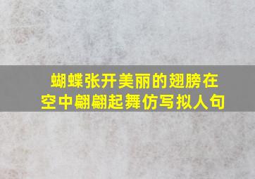 蝴蝶张开美丽的翅膀在空中翩翩起舞仿写拟人句