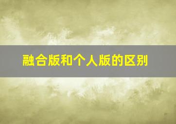 融合版和个人版的区别