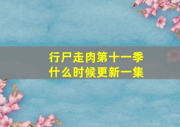 行尸走肉第十一季什么时候更新一集