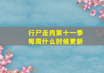 行尸走肉第十一季每周什么时候更新