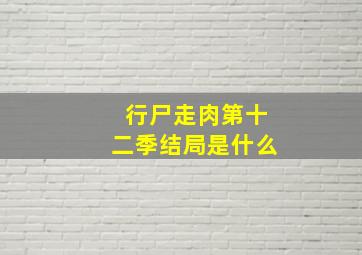 行尸走肉第十二季结局是什么