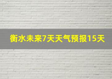 衡水未来7天天气预报15天