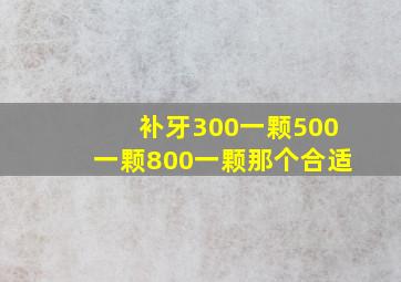 补牙300一颗500一颗800一颗那个合适