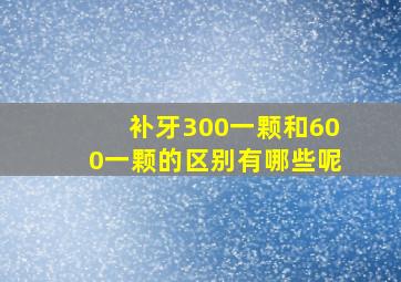 补牙300一颗和600一颗的区别有哪些呢