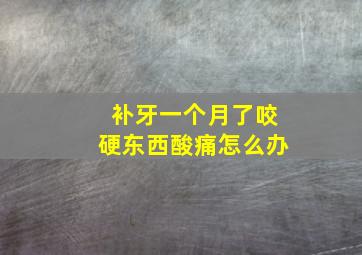 补牙一个月了咬硬东西酸痛怎么办