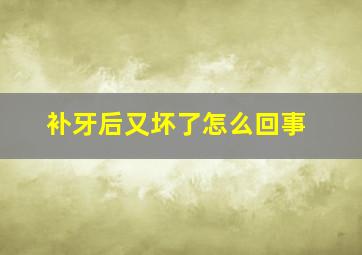 补牙后又坏了怎么回事