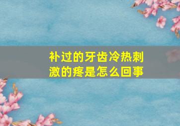 补过的牙齿冷热刺激的疼是怎么回事