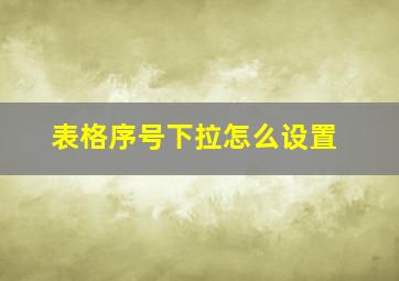 表格序号下拉怎么设置