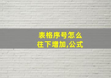 表格序号怎么往下增加,公式