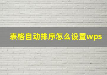 表格自动排序怎么设置wps