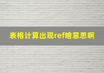 表格计算出现ref啥意思啊