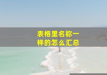 表格里名称一样的怎么汇总