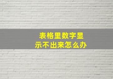 表格里数字显示不出来怎么办