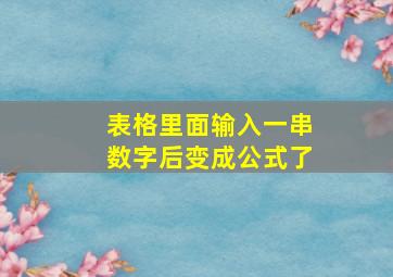 表格里面输入一串数字后变成公式了