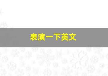 表演一下英文