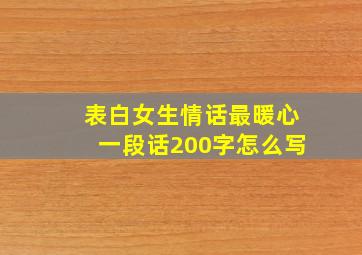 表白女生情话最暖心一段话200字怎么写