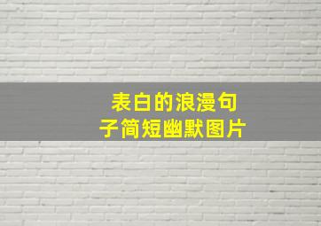 表白的浪漫句子简短幽默图片