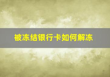 被冻结银行卡如何解冻