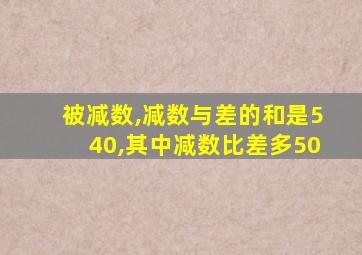 被减数,减数与差的和是540,其中减数比差多50