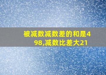 被减数减数差的和是498,减数比差大21