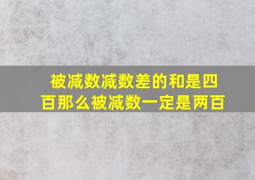 被减数减数差的和是四百那么被减数一定是两百