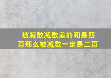 被减数减数差的和是四百那么被减数一定是二百