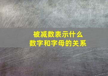 被减数表示什么数字和字母的关系