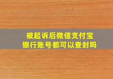 被起诉后微信支付宝银行账号都可以查封吗