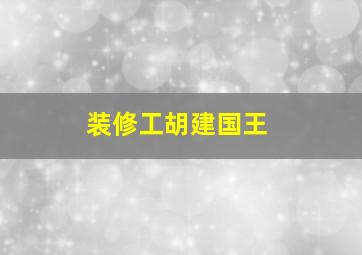 装修工胡建国王