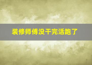 装修师傅没干完活跑了