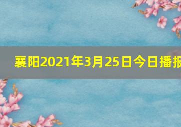 襄阳2021年3月25日今日播报