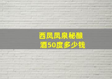 西凤凤泉秘酿酒50度多少钱