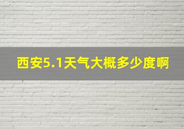 西安5.1天气大概多少度啊