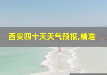 西安四十天天气预报,精准