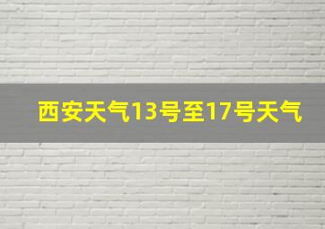 西安天气13号至17号天气