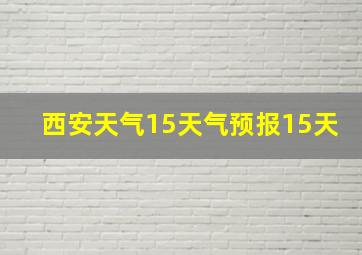 西安天气15天气预报15天