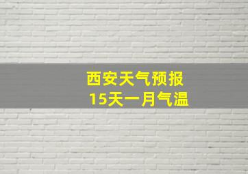 西安天气预报15天一月气温