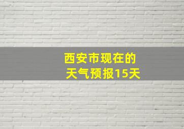 西安市现在的天气预报15天