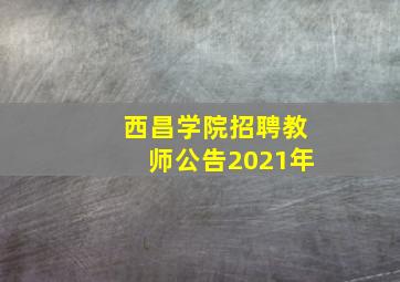 西昌学院招聘教师公告2021年