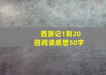 西游记1到20回阅读感想50字