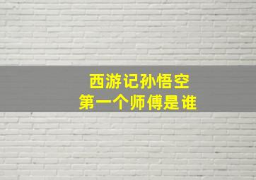 西游记孙悟空第一个师傅是谁