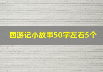 西游记小故事50字左右5个