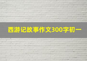 西游记故事作文300字初一