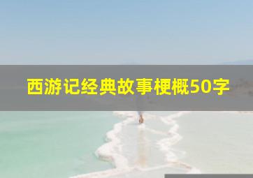 西游记经典故事梗概50字