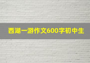 西湖一游作文600字初中生