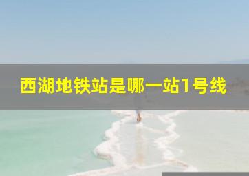 西湖地铁站是哪一站1号线