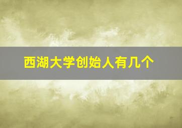 西湖大学创始人有几个