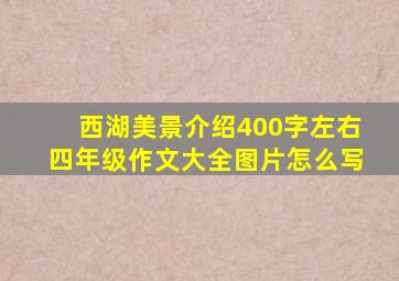 西湖美景介绍400字左右四年级作文大全图片怎么写