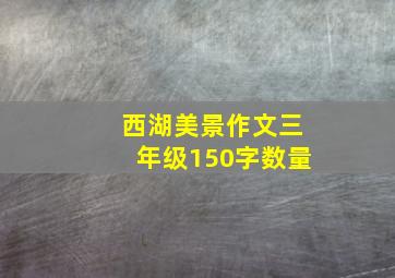 西湖美景作文三年级150字数量